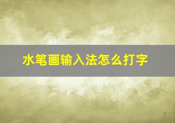 水笔画输入法怎么打字