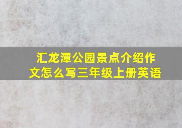 汇龙潭公园景点介绍作文怎么写三年级上册英语