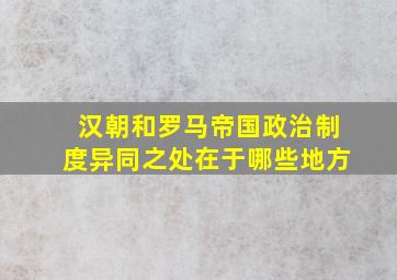 汉朝和罗马帝国政治制度异同之处在于哪些地方