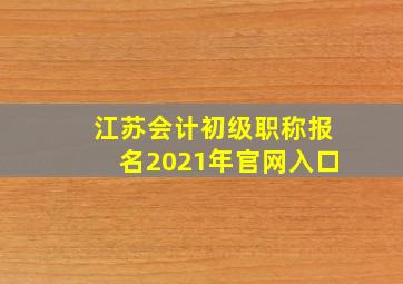 江苏会计初级职称报名2021年官网入口