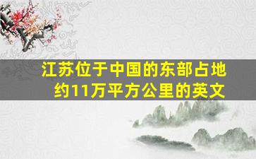 江苏位于中国的东部占地约11万平方公里的英文