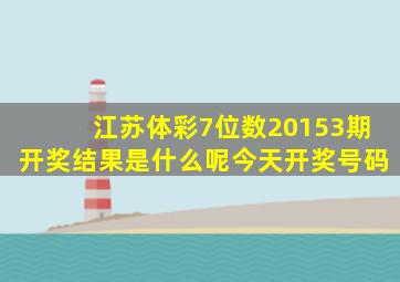 江苏体彩7位数20153期开奖结果是什么呢今天开奖号码