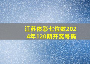 江苏体彩七位数2024年120期开奖号码