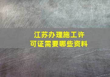 江苏办理施工许可证需要哪些资料