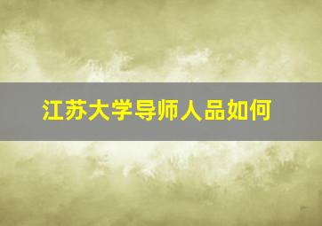 江苏大学导师人品如何