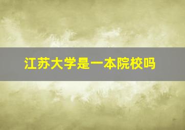 江苏大学是一本院校吗