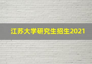 江苏大学研究生招生2021