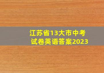 江苏省13大市中考试卷英语答案2023