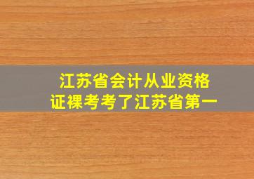 江苏省会计从业资格证裸考考了江苏省第一