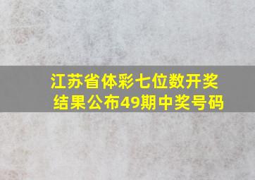 江苏省体彩七位数开奖结果公布49期中奖号码