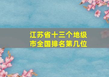 江苏省十三个地级市全国排名第几位