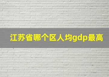 江苏省哪个区人均gdp最高