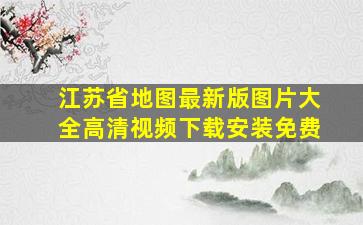 江苏省地图最新版图片大全高清视频下载安装免费