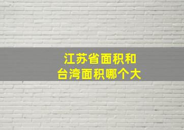 江苏省面积和台湾面积哪个大