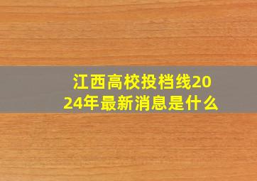 江西高校投档线2024年最新消息是什么