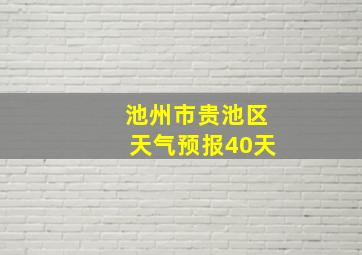 池州市贵池区天气预报40天