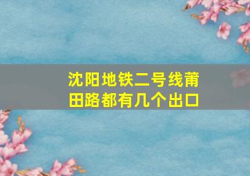 沈阳地铁二号线莆田路都有几个出口