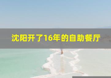 沈阳开了16年的自助餐厅