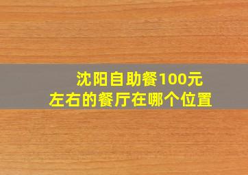 沈阳自助餐100元左右的餐厅在哪个位置