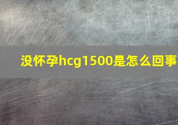 没怀孕hcg1500是怎么回事