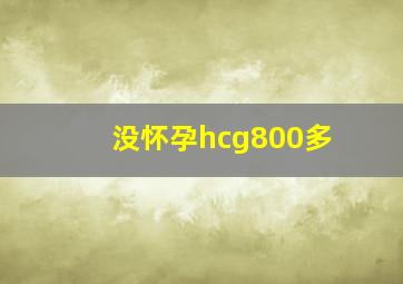 没怀孕hcg800多