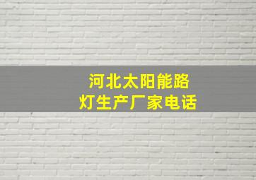 河北太阳能路灯生产厂家电话