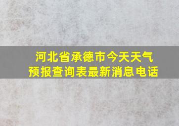 河北省承德市今天天气预报查询表最新消息电话