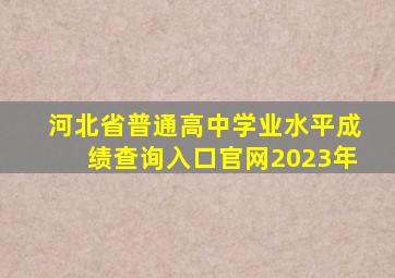 河北省普通高中学业水平成绩查询入口官网2023年