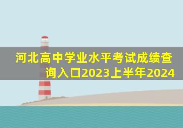 河北高中学业水平考试成绩查询入口2023上半年2024