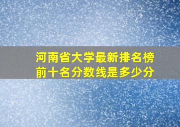 河南省大学最新排名榜前十名分数线是多少分