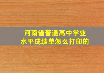 河南省普通高中学业水平成绩单怎么打印的