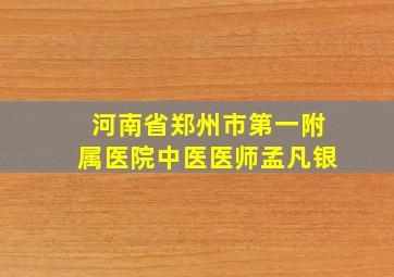 河南省郑州市第一附属医院中医医师孟凡银