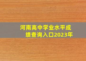 河南高中学业水平成绩查询入口2023年