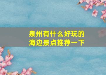 泉州有什么好玩的海边景点推荐一下