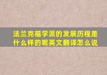 法兰克福学派的发展历程是什么样的呢英文翻译怎么说