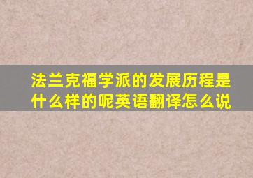 法兰克福学派的发展历程是什么样的呢英语翻译怎么说