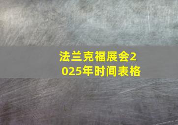 法兰克福展会2025年时间表格