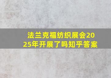 法兰克福纺织展会2025年开展了吗知乎答案