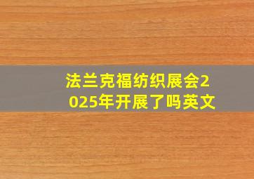 法兰克福纺织展会2025年开展了吗英文