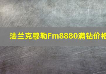 法兰克穆勒Fm8880满钻价格