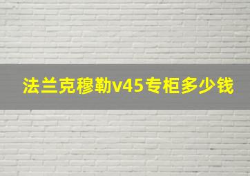 法兰克穆勒v45专柜多少钱