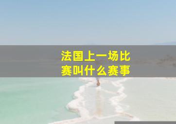 法国上一场比赛叫什么赛事