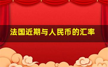 法国近期与人民币的汇率