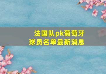 法国队pk葡萄牙球员名单最新消息