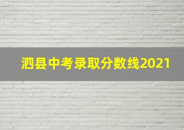 泗县中考录取分数线2021