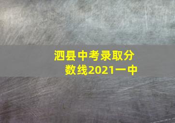 泗县中考录取分数线2021一中