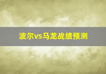 波尔vs马龙战绩预测