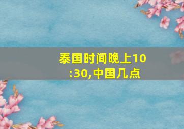 泰国时间晚上10:30,中国几点