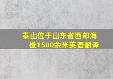 泰山位于山东省西部海拔1500余米英语翻译