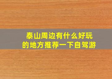 泰山周边有什么好玩的地方推荐一下自驾游